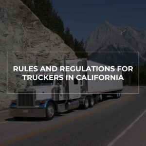 Rules and Regulations for Truckers in California