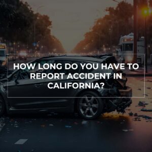 How Long Do You Have to Report Accident in California?