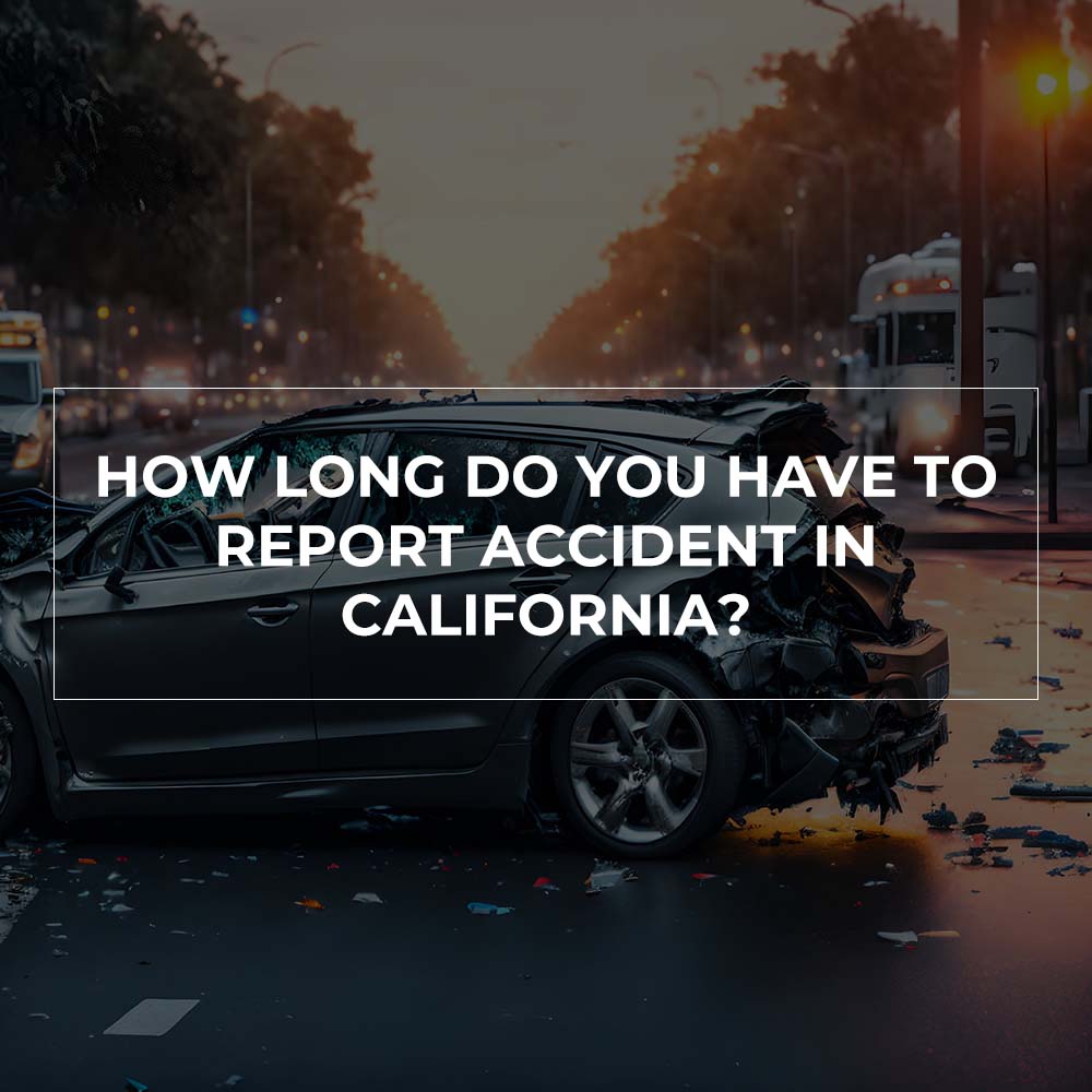 How Long Do You Have to Report Accident in California?